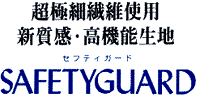 超極細繊維使用 新質感・高機能生地 SAFETY GUARD